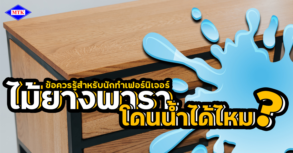 ไม้ยางพารา โดนน้ำได้ไหม ข้อควรรู้สำหรับนักทำเฟอร์นิเจอร์