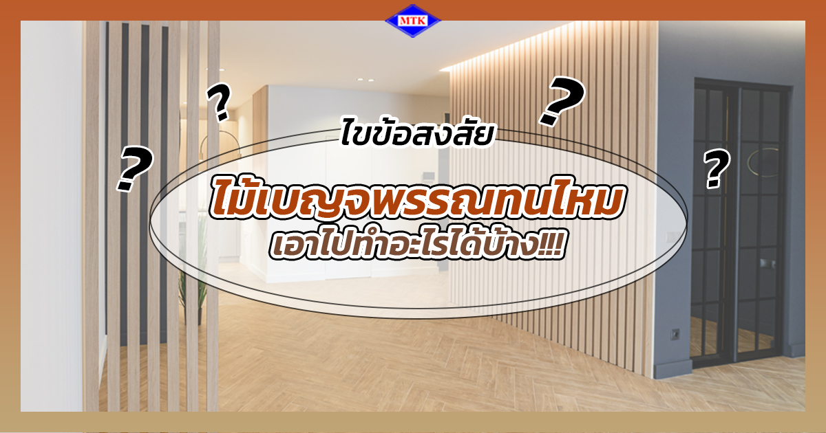 ไขข้อสงสัย ไม้เบญจพรรณ ทนไหม เอาไปทำอะไรไ ด้บ้าง!!!